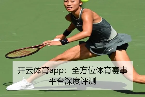 开云体育app：全方位体育赛事平台深度评测